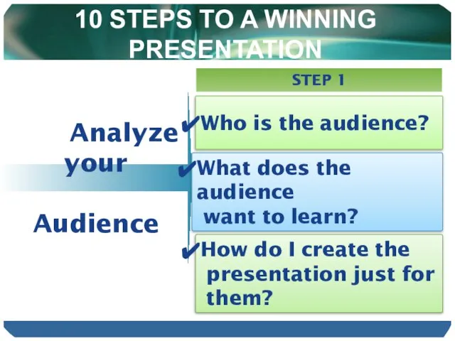 10 STEPS TO A WINNING PRESENTATION Analyze your Audience STEP 1 Who