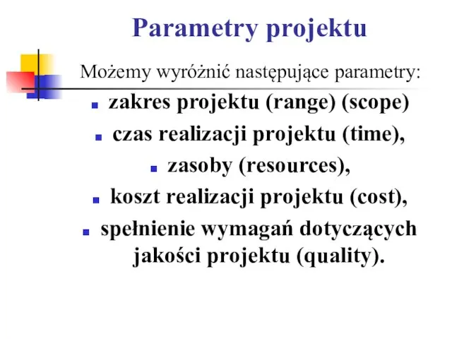 Parametry projektu Możemy wyróżnić następujące parametry: zakres projektu (range) (scope) czas realizacji