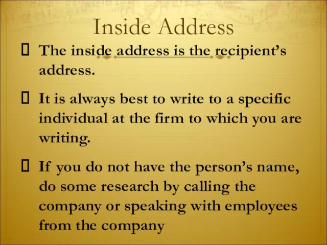 Inside Address The inside address is the recipient’s address. It is always