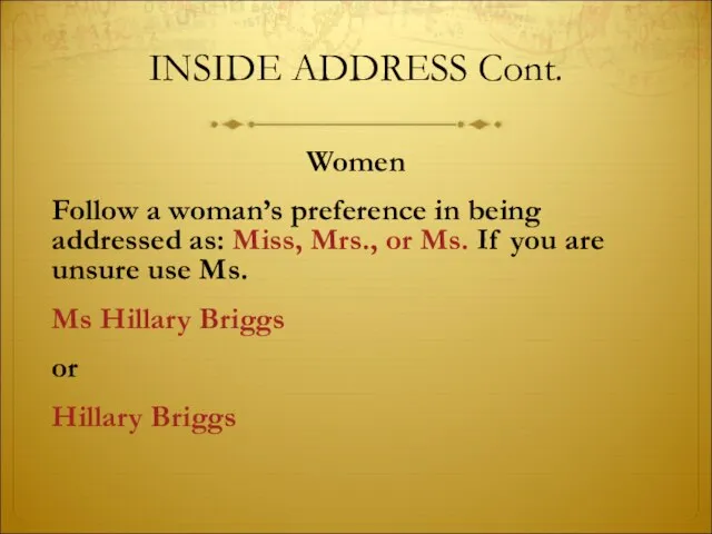 INSIDE ADDRESS Cont. Women Follow a woman’s preference in being addressed as:
