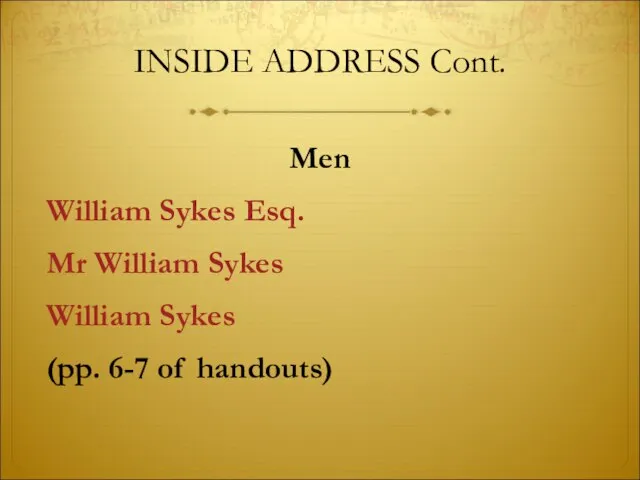 INSIDE ADDRESS Cont. Men William Sykes Esq. Mr William Sykes William Sykes (pp. 6-7 of handouts)