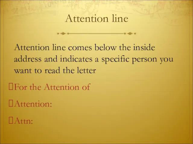Attention line Attention line comes below the inside address and indicates a