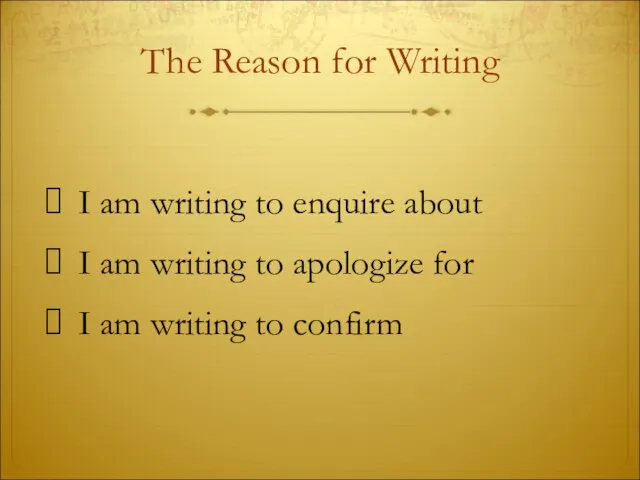 The Reason for Writing I am writing to enquire about I am
