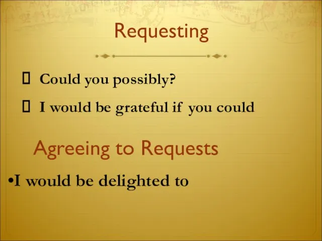 Requesting Could you possibly? I would be grateful if you could Agreeing
