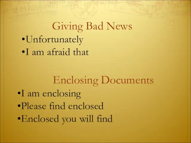 Giving Bad News Unfortunately I am afraid that Enclosing Documents I am