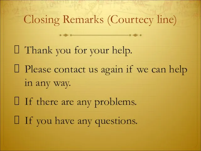 Closing Remarks (Courtecy line) Thank you for your help. Please contact us