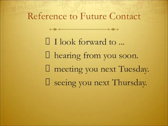 Reference to Future Contact I look forward to ... hearing from you