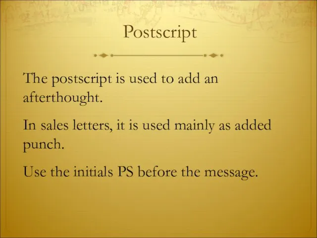 Postscript The postscript is used to add an afterthought. In sales letters,