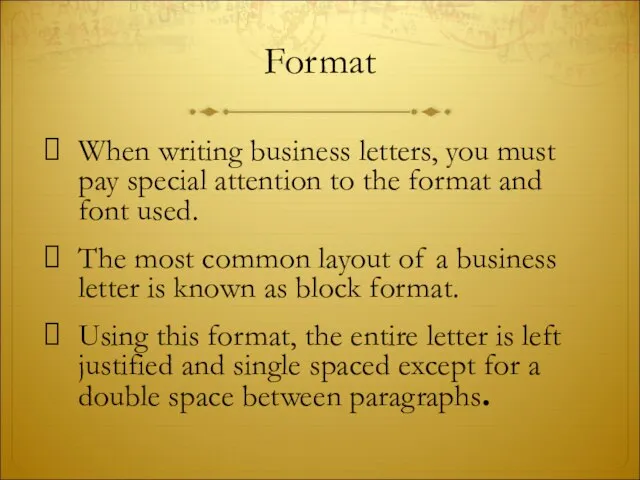 Format When writing business letters, you must pay special attention to the