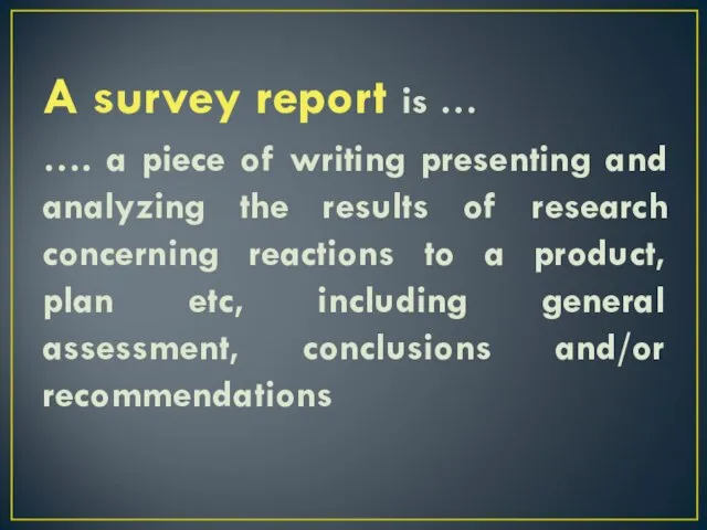 A survey report is … …. a piece of writing presenting and