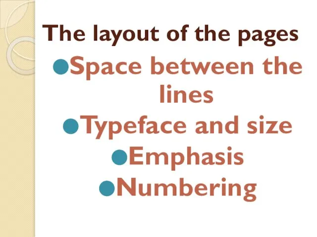 The layout of the pages Space between the lines Typeface and size Emphasis Numbering