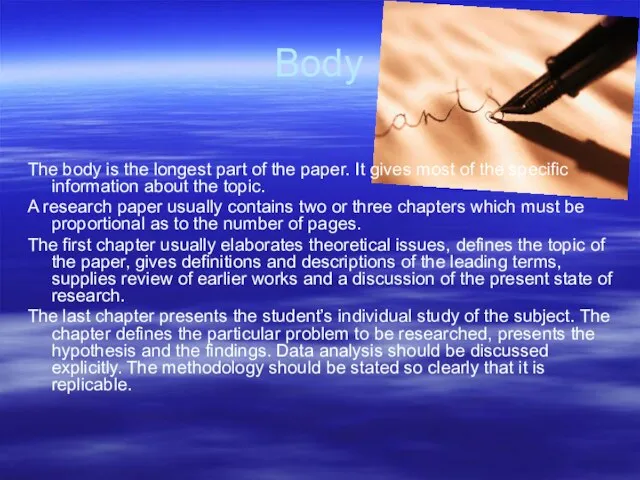 Body The body is the longest part of the paper. It gives