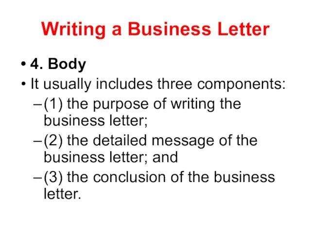 Writing a Business Letter 4. Body It usually includes three components: (1)