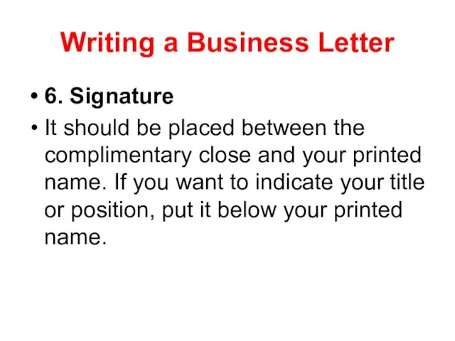 Writing a Business Letter 6. Signature It should be placed between the