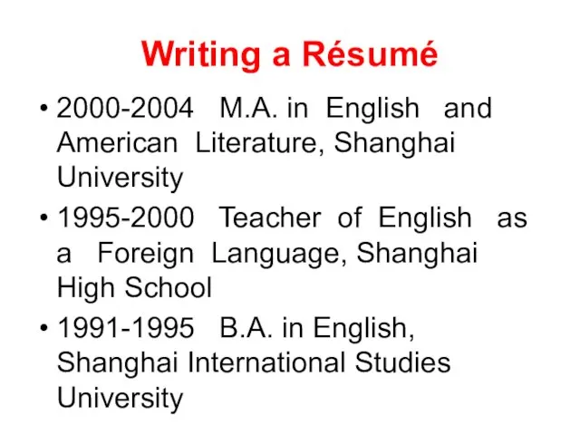 Writing a Résumé 2000-2004 M.A. in English and American Literature, Shanghai University