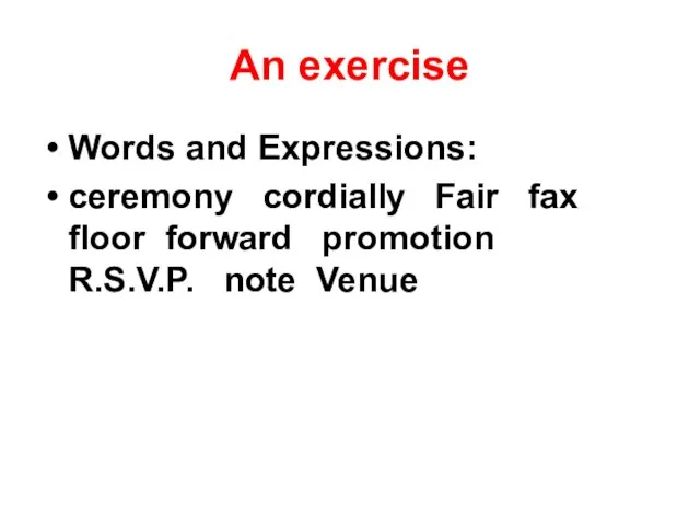 An exercise Words and Expressions: ceremony cordially Fair fax floor forward promotion R.S.V.P. note Venue