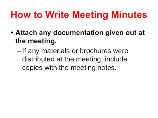 How to Write Meeting Minutes Attach any documentation given out at the