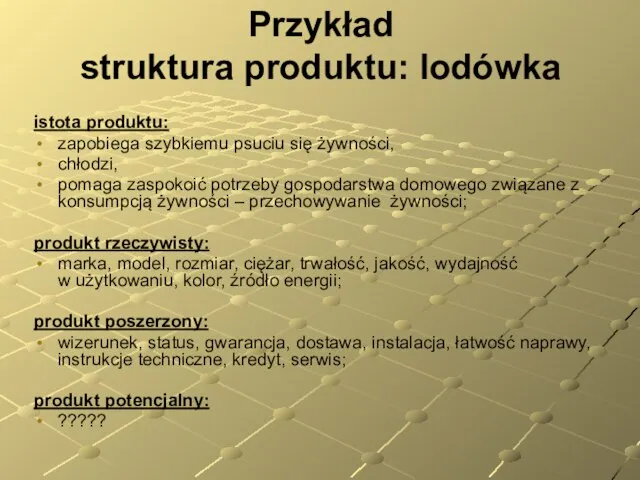 Przykład struktura produktu: lodówka istota produktu: zapobiega szybkiemu psuciu się żywności, chłodzi,