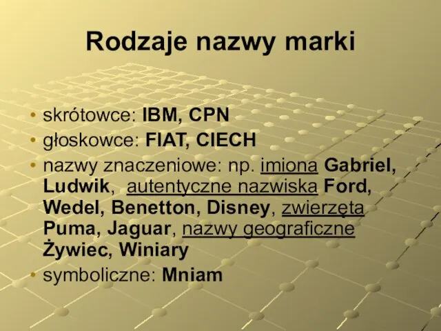 Rodzaje nazwy marki skrótowce: IBM, CPN głoskowce: FIAT, CIECH nazwy znaczeniowe: np.