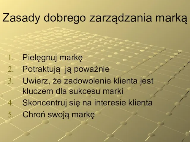 Zasady dobrego zarządzania marką Pielęgnuj markę Potraktują ją poważnie Uwierz, że zadowolenie