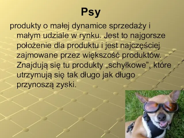 Psy produkty o małej dynamice sprzedaży i małym udziale w rynku. Jest