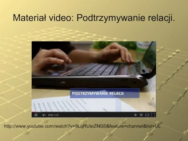 Materiał video: Podtrzymywanie relacji. http://www.youtube.com/watch?v=8LqRUteZNG0&feature=channel&list=UL