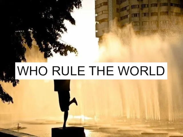 WHO RULE THE WORLD WHO RULE THE WORLD