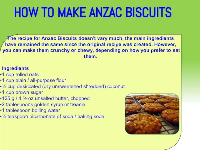 The recipe for Anzac Biscuits doesn't vary much, the main ingredients have