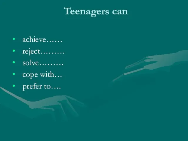 Teenagers can achieve…… reject……… solve……… cope with… prefer to….