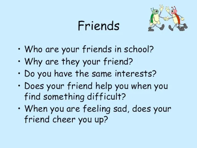 Friends Who are your friends in school? Why are they your friend?