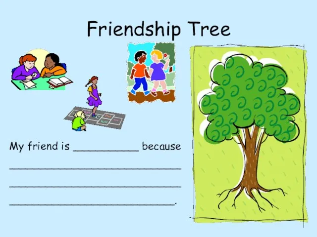 Friendship Tree My friend is __________ because __________________________ __________________________ _________________________.