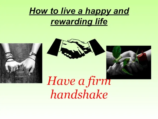 How to live a happy and rewarding life Have a firm handshake
