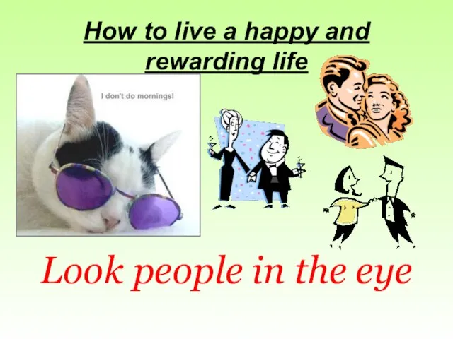 How to live a happy and rewarding life Look people in the eye