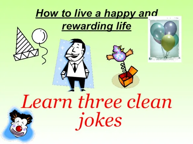 How to live a happy and rewarding life Learn three clean jokes