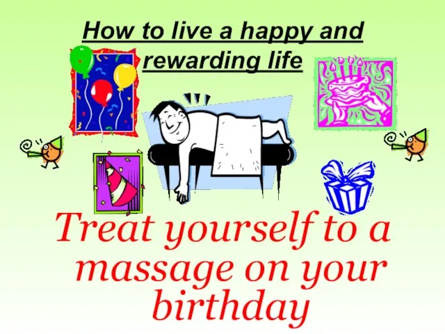 How to live a happy and rewarding life Treat yourself to a massage on your birthday