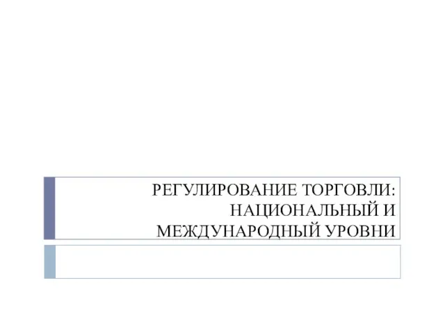 РЕГУЛИРОВАНИЕ ТОРГОВЛИ: НАЦИОНАЛЬНЫЙ И МЕЖДУНАРОДНЫЙ УРОВНИ