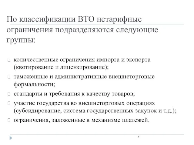 По классификации ВТО нетарифные ограничения подразделяются следующие группы: * количественные ограничения импорта