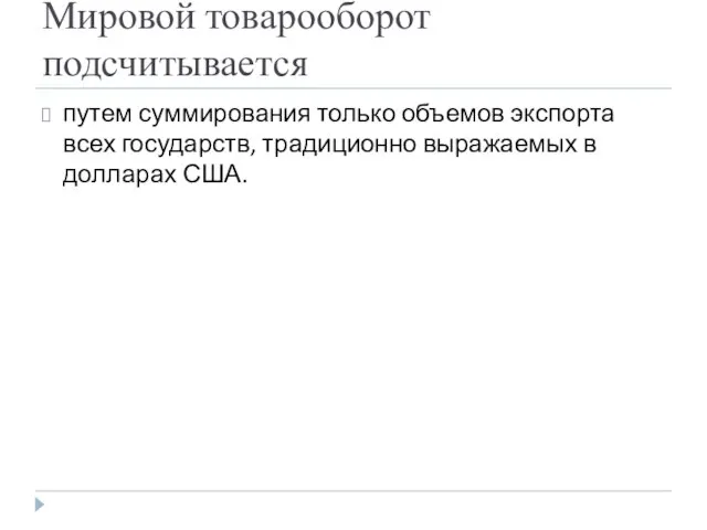 Мировой товарооборот подсчитывается путем суммирования только объемов экспорта всех государств, традиционно выражаемых в долларах США.