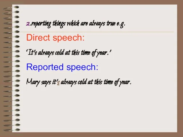 2.reporting things which are always true e.g. Direct speech: ‘It’s always cold