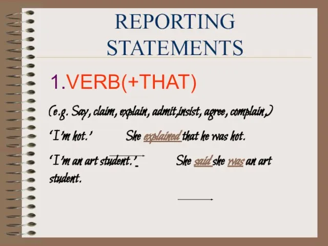 REPORTING STATEMENTS 1.VERB(+THAT) (e.g. Say, claim, explain, admit,insist, agree, complain,) ‘I’m hot.’