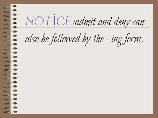 NOTİCE:admit and deny can also be followed by the –ing form.