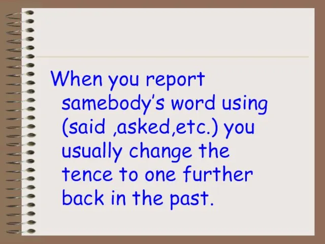 When you report samebody’s word using (said ,asked,etc.) you usually change the