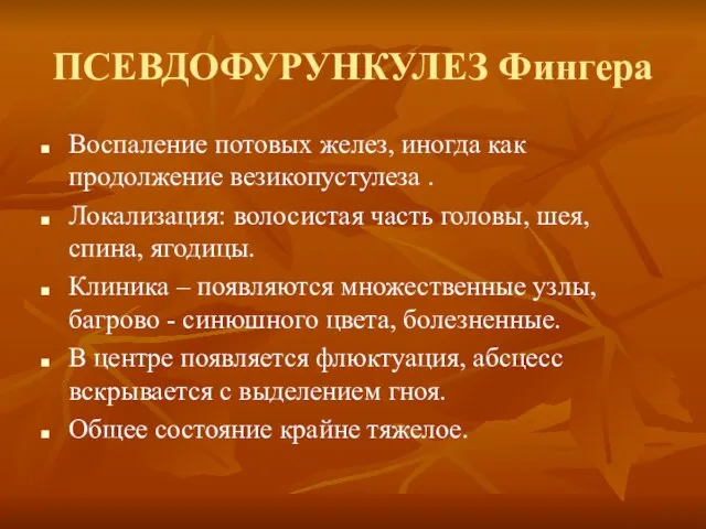 ПСЕВДОФУРУНКУЛЕЗ Фингера Воспаление потовых желез, иногда как продолжение везикопустулеза . Локализация: волосистая