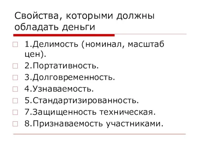 Свойства, которыми должны обладать деньги 1.Делимость (номинал, масштаб цен). 2.Портативность. 3.Долговременность. 4.Узнаваемость.