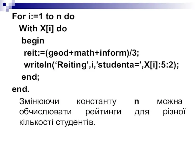 For i:=1 to n do With X[i] do begin reit:=(geod+math+inform)/3; writeln(‘Reiting’,i,’studenta=’,X[i]:5:2); end;