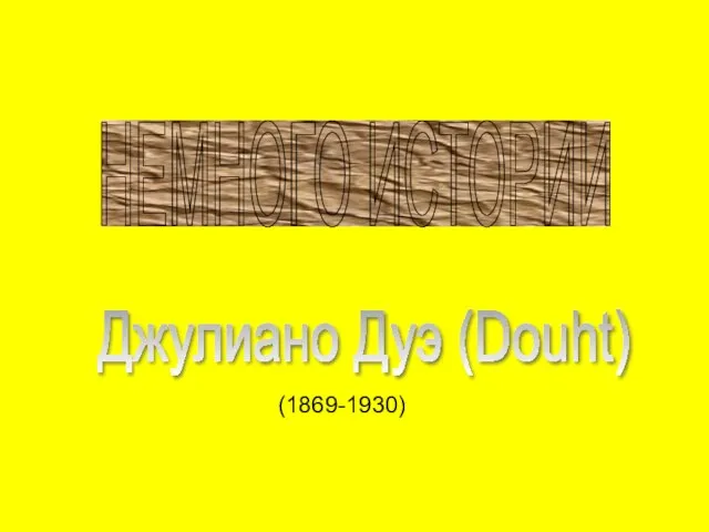 НЕМНОГО ИСТОРИИ Джулиано Дуэ (Douht) (1869-1930)