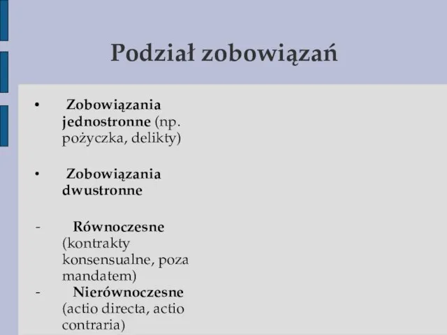 Podział zobowiązań Zobowiązania jednostronne (np. pożyczka, delikty) Zobowiązania dwustronne - Równoczesne (kontrakty