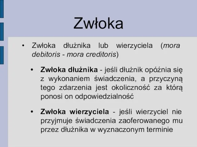 Zwłoka Zwłoka dłużnika lub wierzyciela (mora debitoris - mora creditoris) Zwłoka dłużnika