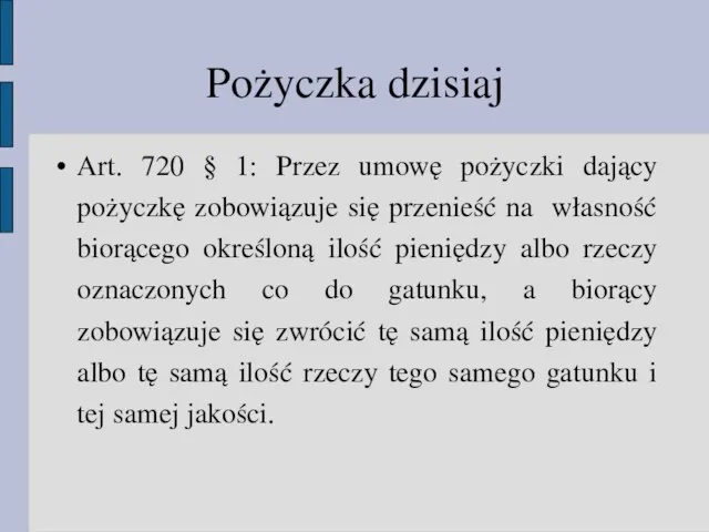 Pożyczka dzisiaj Art. 720 § 1: Przez umowę pożyczki dający pożyczkę zobowiązuje