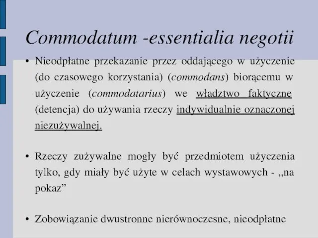 Commodatum -essentialia negotii Nieodpłatne przekazanie przez oddającego w użyczenie (do czasowego korzystania)